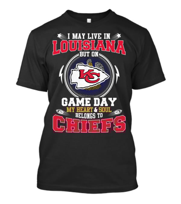 I May Live In Louisiana But On Game Day My Heart & Soul Belongs To Chiefs T-Shirt