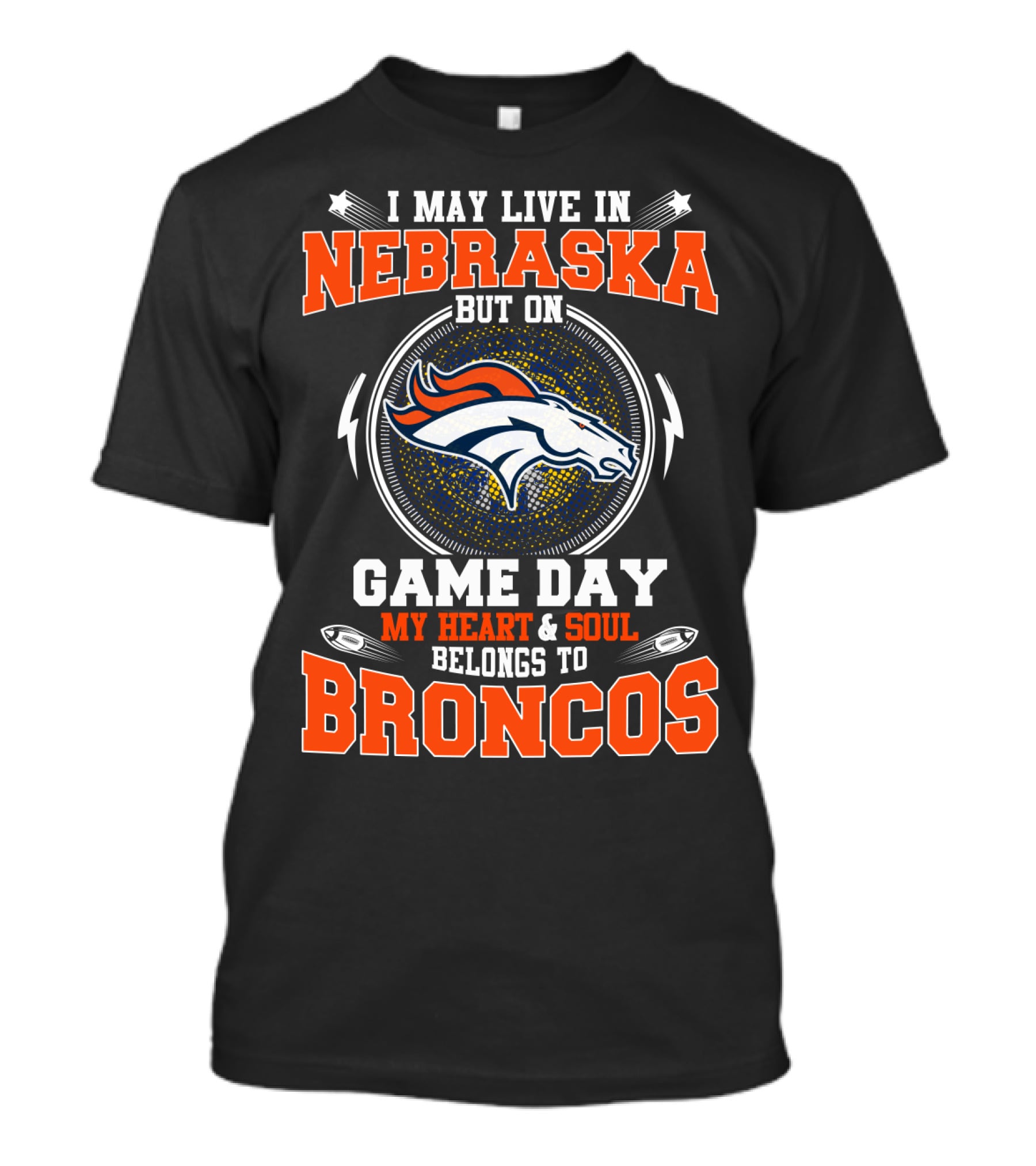 I May Live In Nebraska But On Game Day My Heart & Soul Belongs To Broncos T-Shirt