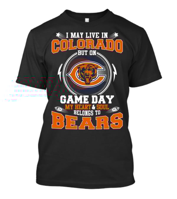 I May Live In Colorado But On Game Day My Heart & Soul Belongs To Bears T-Shirt