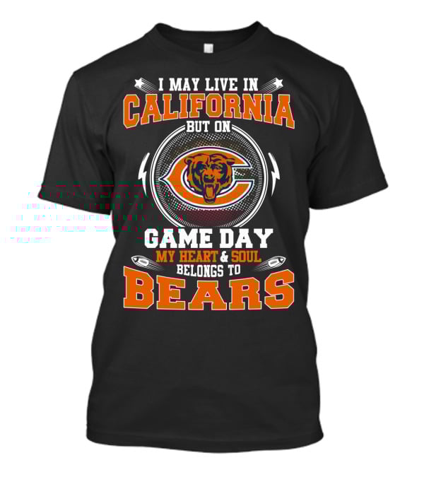 I May Live In California But On Game Day My Heart & Soul Belongs To Bears T-Shirt