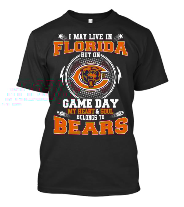 I May Live In Florida But On Game Day My Heart & Soul Belongs To Bears T-Shirt