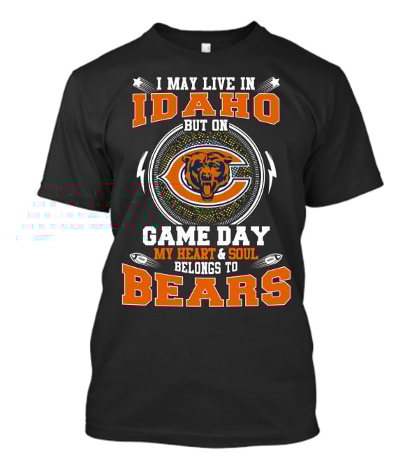 I May Live In Idaho But On Game Day My Heart And Soul Belongs To Bears T-Shirt