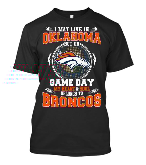 I May Live In Oklahoma But On Game Day My Heart And Soul Belongs To Broncos T-Shirt