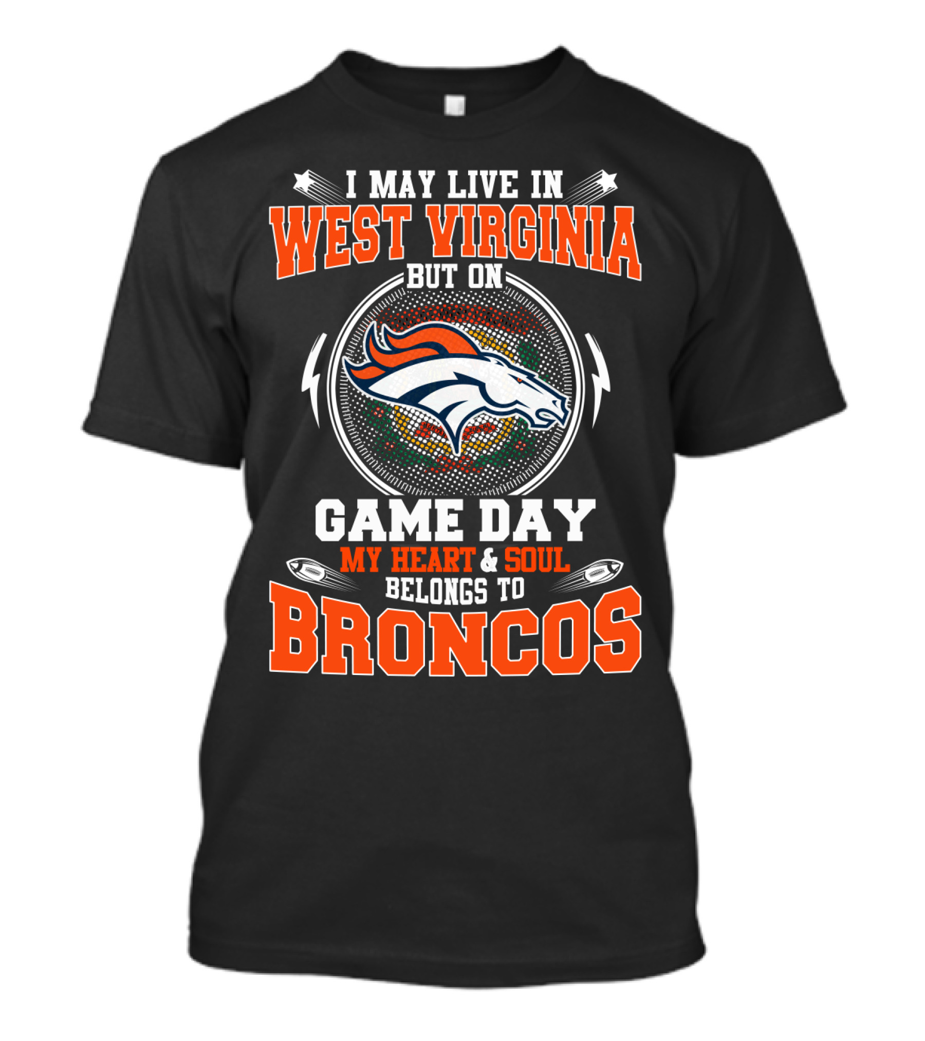 I May Live In West Virginia But On Game Day My Heart & Soul Belongs To Broncos T-Shirt