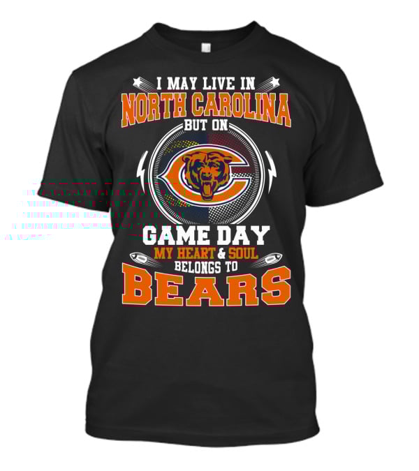 I May Live In North Carolina But On Game Day My Heart & Soul Belongs To Bears T-Shirt