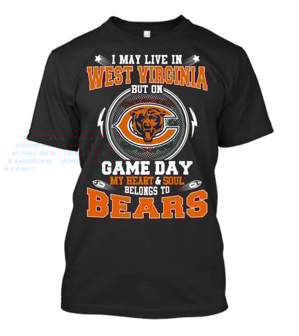 I May Live In West Virginia But On Game Day My Heart & Soul Belongs To Bears T-Shirt
