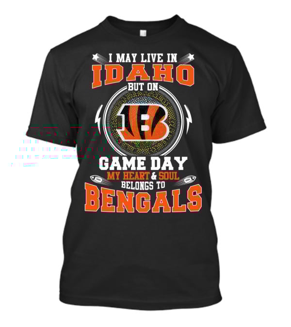 I May Live In Idaho But On Game Day My Heart And Soul Belongs To Bengals T-Shirt