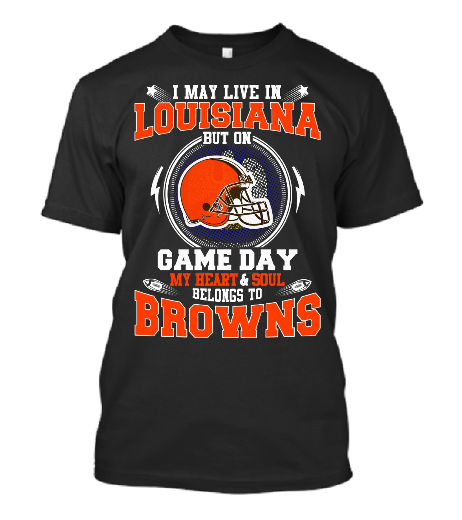 I May Live In Louisiana But On Game Day My Heart & Soul Belongs To Browns T-Shirt