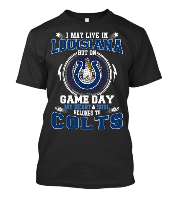 I May Live In Louisiana But On Game Day My Heart & Soul Belongs To Colts T-Shirt