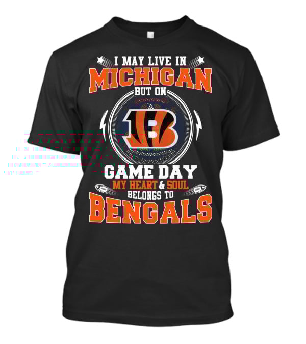 I May Live In Michigan But On Game Day My Heart & Soul Belongs To Bengals T-Shirt