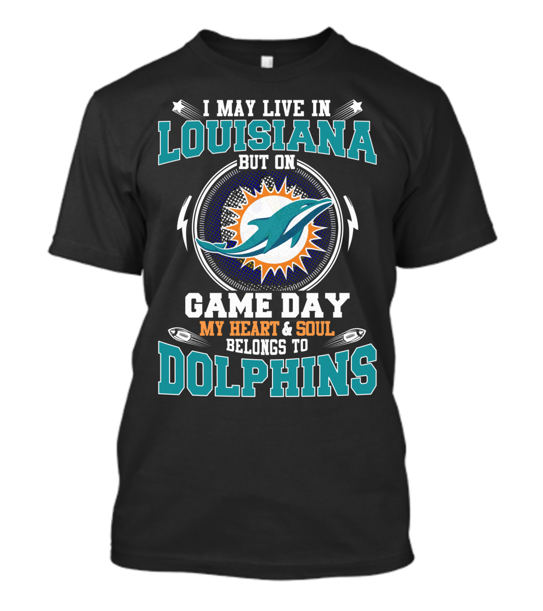 I May Live In Louisiana But On Game Day My Heart & Soul Belongs To Dolphins T-Shirt