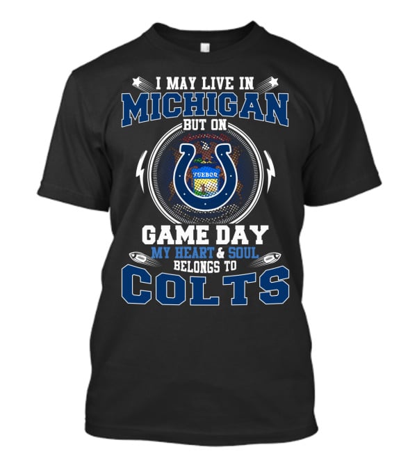 I May Live In Michigan But On Game Day My Heart & Soul Belongs To Colts T-Shirt