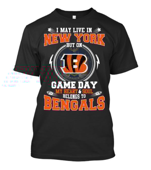 I May Live In New York Game Day My Heart And Soul Belongs To Bengals T-Shirt