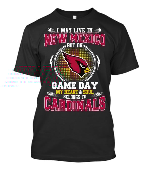 I May Live In New Mexico But On Game Day My Heart & Soul Belongs To Cardinals T-Shirt
