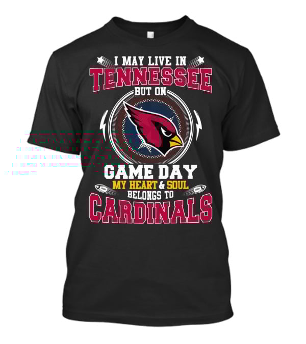 I May Live In Tennessee But On Game Day My Heart And Soul Belongs To Cardinals T-Shirt