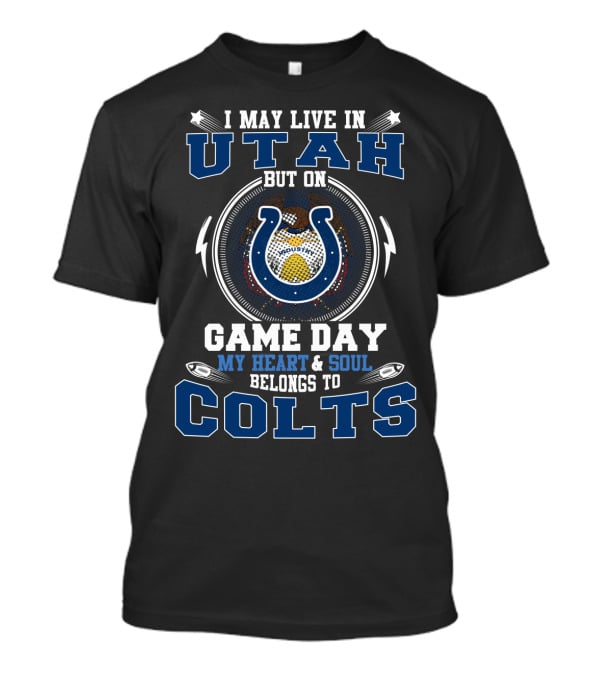 I May Live In Utah But On Game Day My Heart & Soul Belongs To Colts T-Shirt