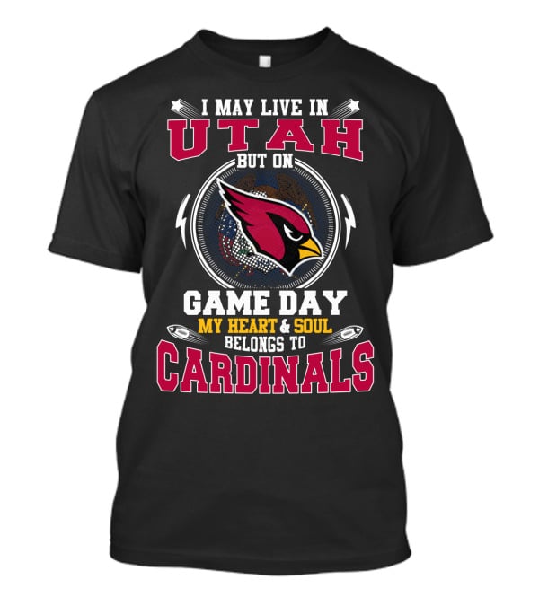 I May Live In Utah But On Game Day My Heart And Soul Belongs To Cardinals T-Shirt