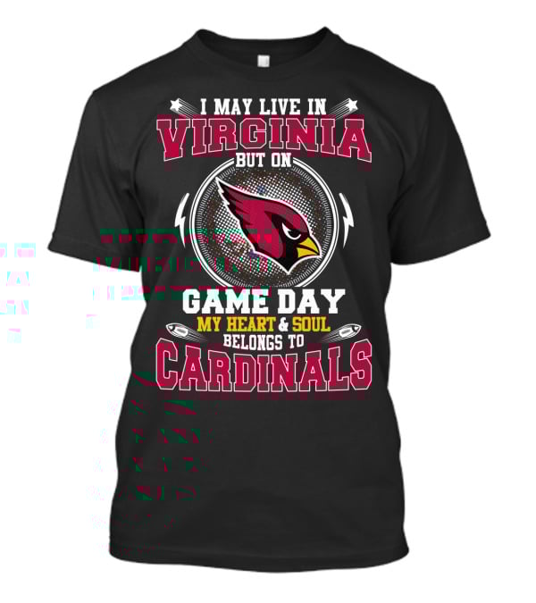 I May Live In Virginia But On Game Day My Heart & Soul Belongs To Cardinals T-Shirt