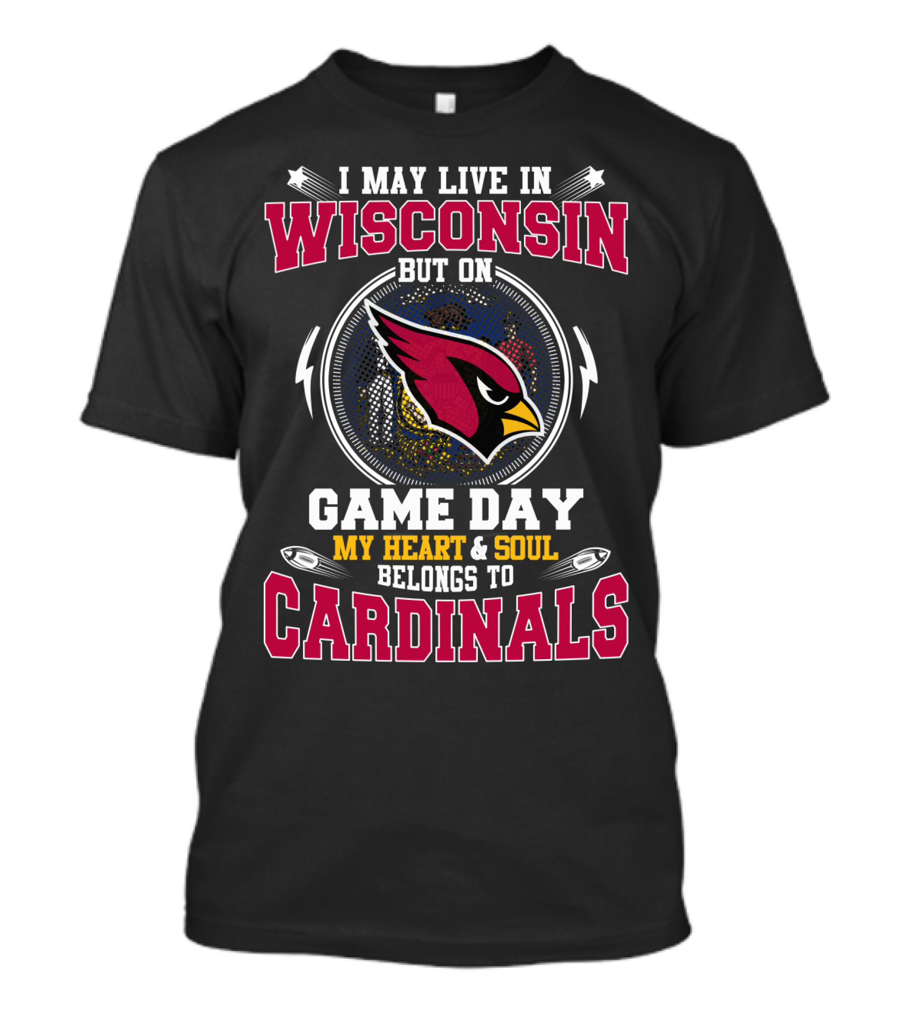 I May Live In Wisconsin But On Game Day My Heart & Soul Belongs To Cardinals T-Shirt