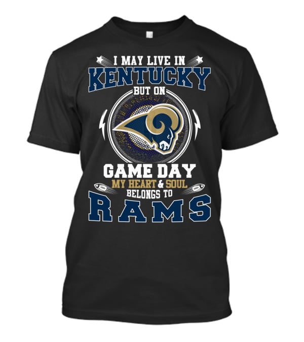 I May Live In Kentucky But On Game Day My Heart And Soul Belongs To Rams T-Shirt