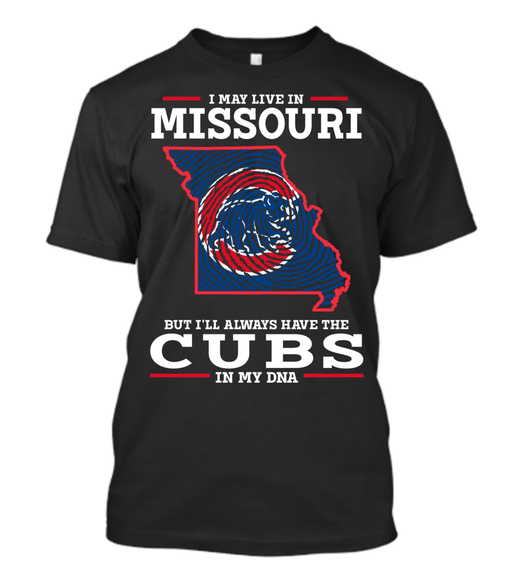 I MAY LIVE IN MISSOURI BUT I'LL ALWAYS HAVE THE CUBS IN MY DNA T-Shirt