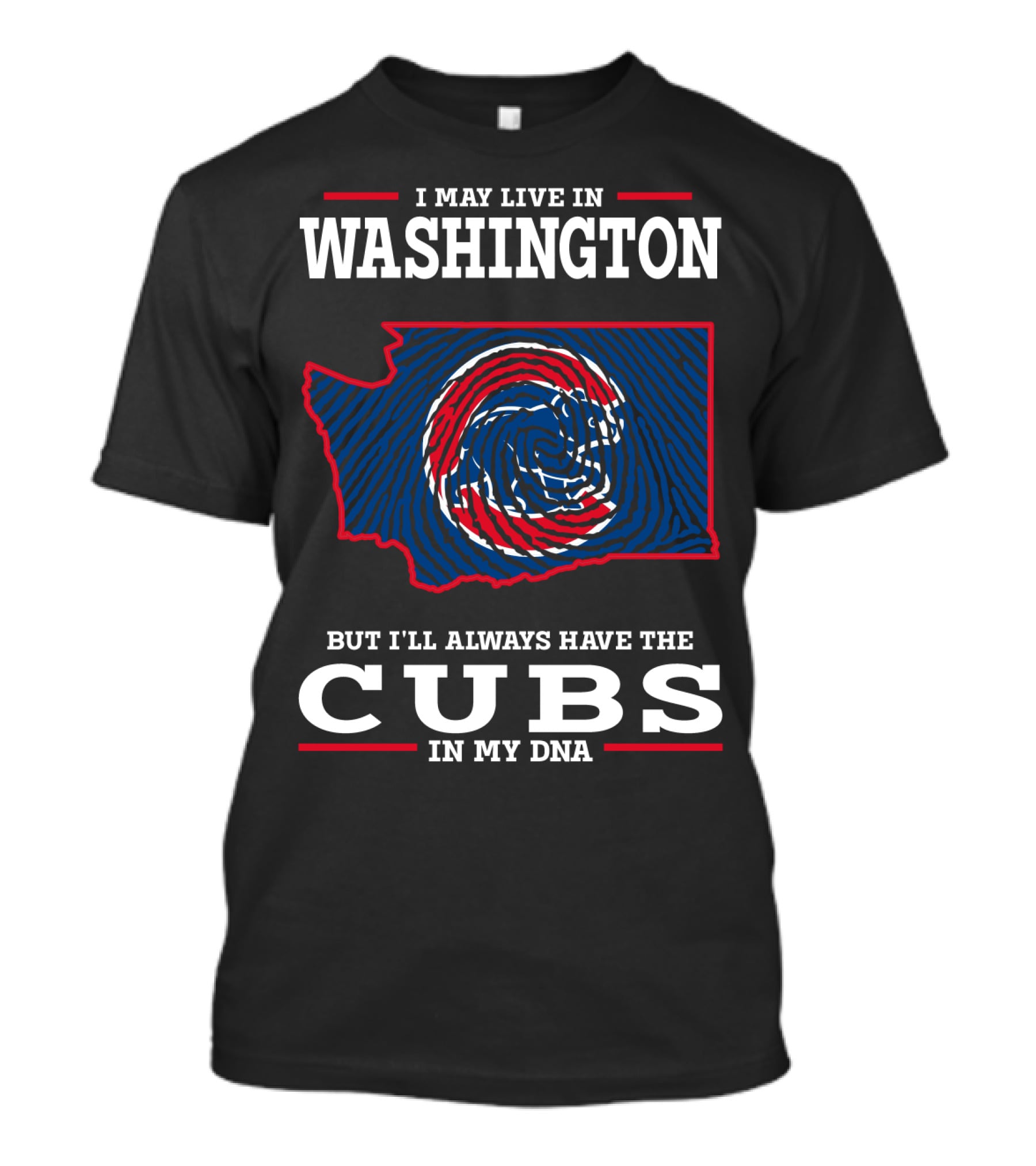 I MAY LIVE IN WASHINGTON BUT I'LL ALWAYS HAVE THE CUBS IN MY DNA T-Shirt