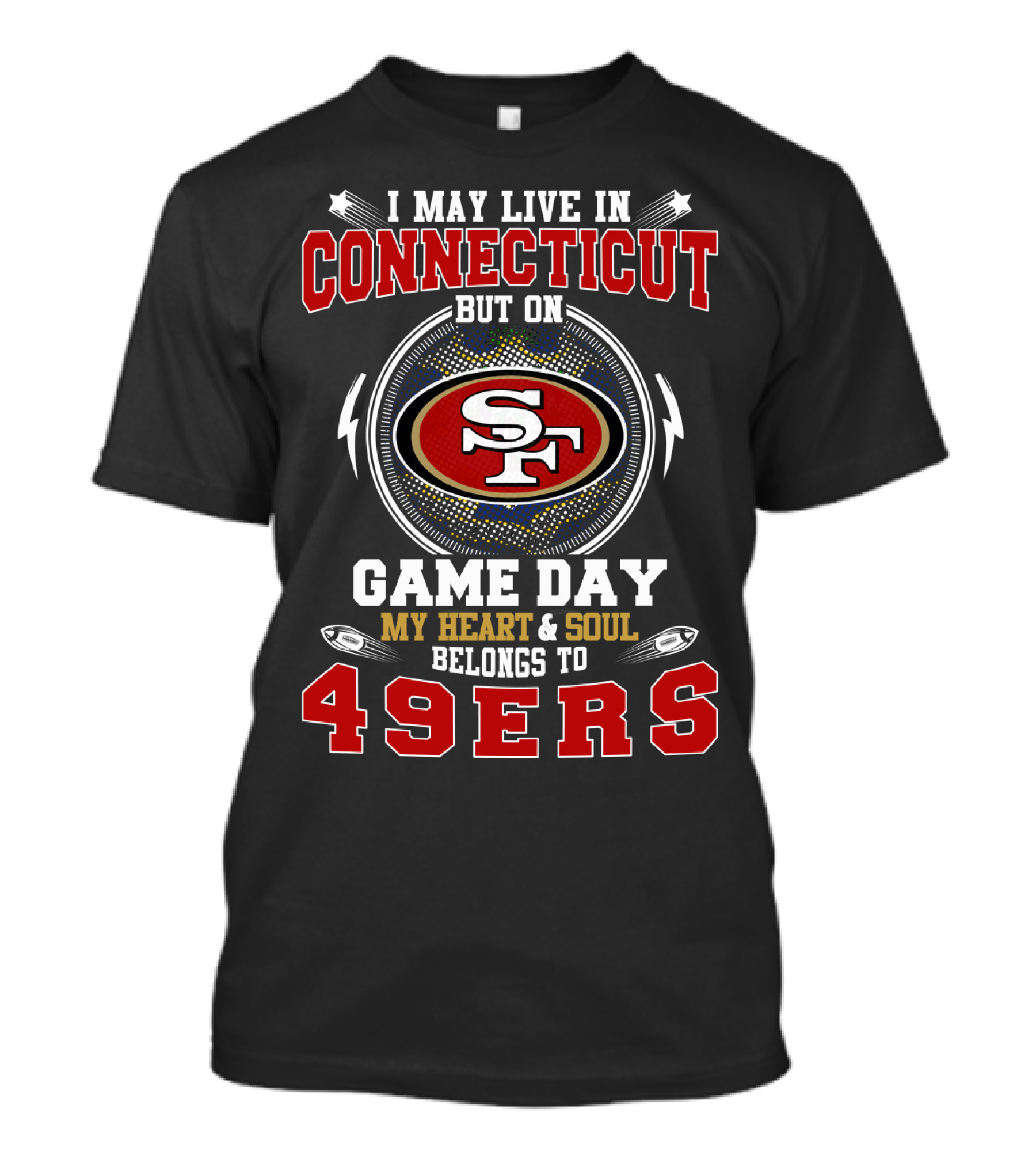 I May Live In Connecticut But On Game Day My Heart And Soul Belongs To 49ers T-Shirt