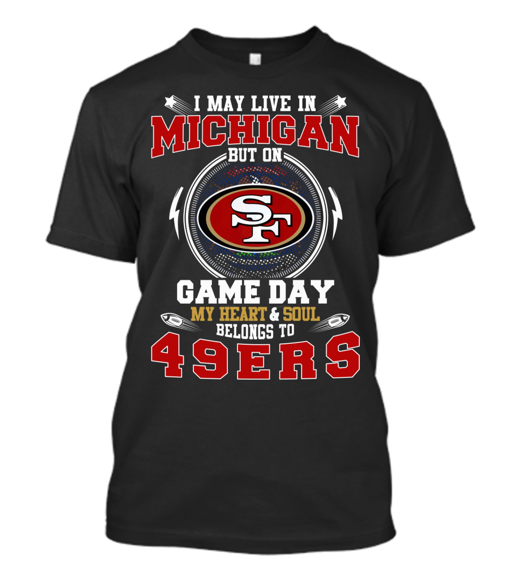 I May Live In Michigan But On Game Day My Heart And Soul Belongs To 49ers T-Shirt