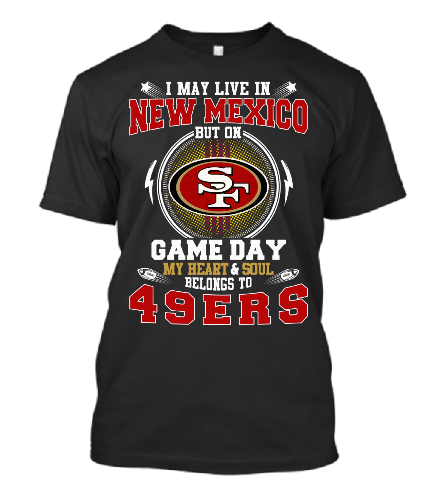 I MAY LIVE IN NEW MEXICO BUT ON GAME DAY MY HEART And SOUL BELONGS TO 49ERS T-Shirt