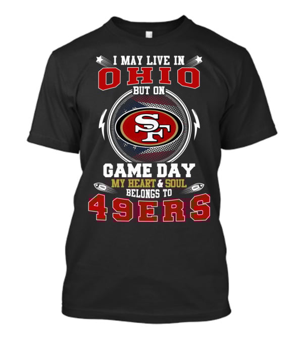 I May Live In Ohio But On Game Day My Heart And Soul Belongs To 49ers T-Shirt
