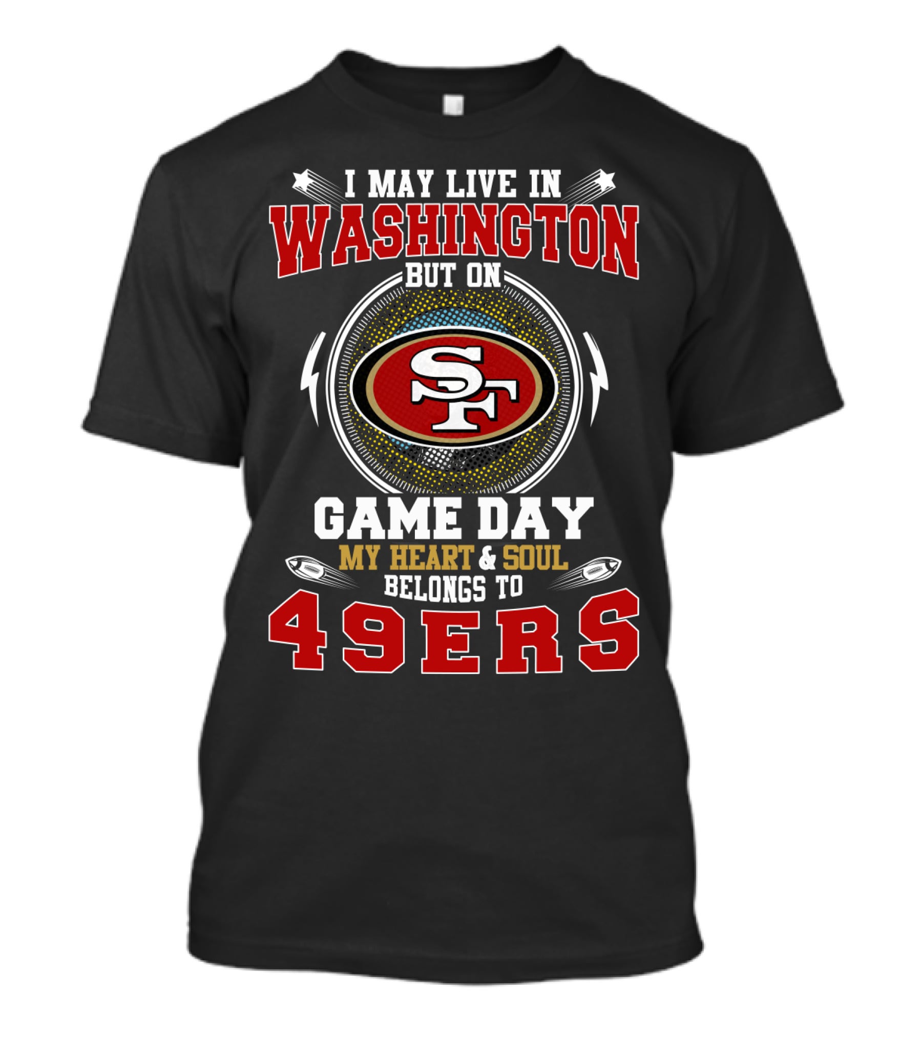 I May Live In Washington But On Game Day My Heart And Soul Belongs To 49ers T-Shirt