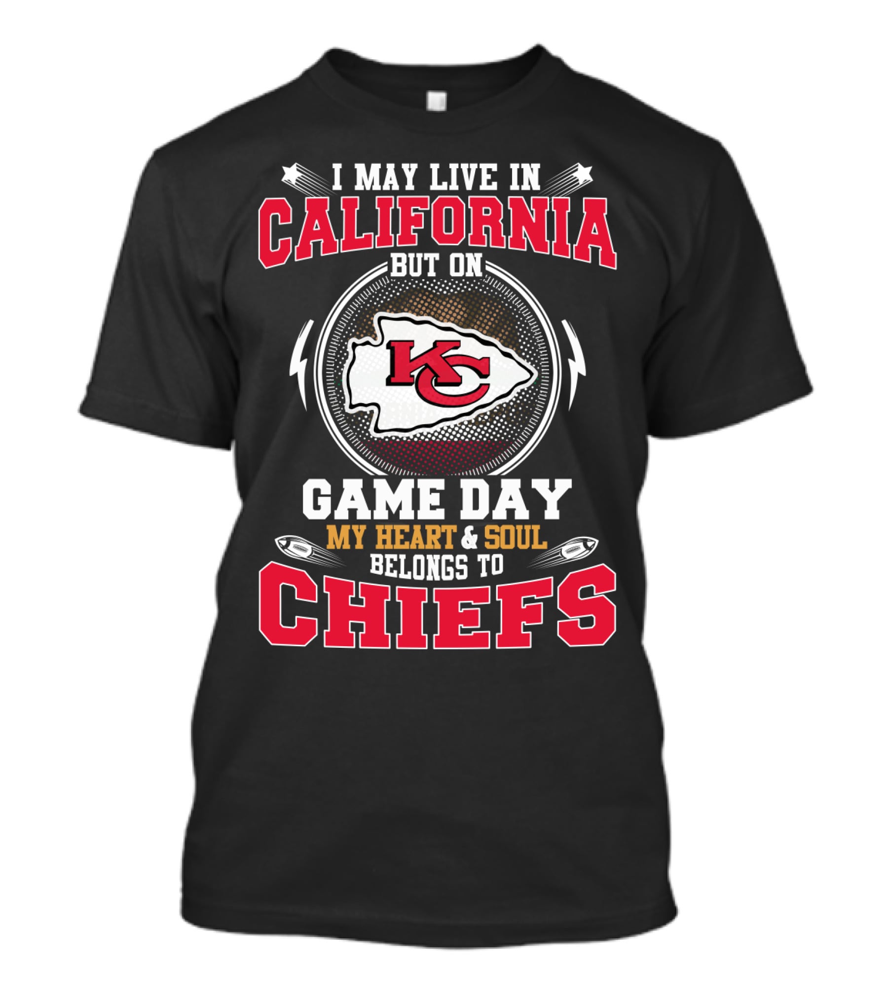 I MAY LIVE IN CALIFORNIA BUT ON GAME DAY MY HEART And SOUL BELONGS TO CHIEFS KC T-Shirt