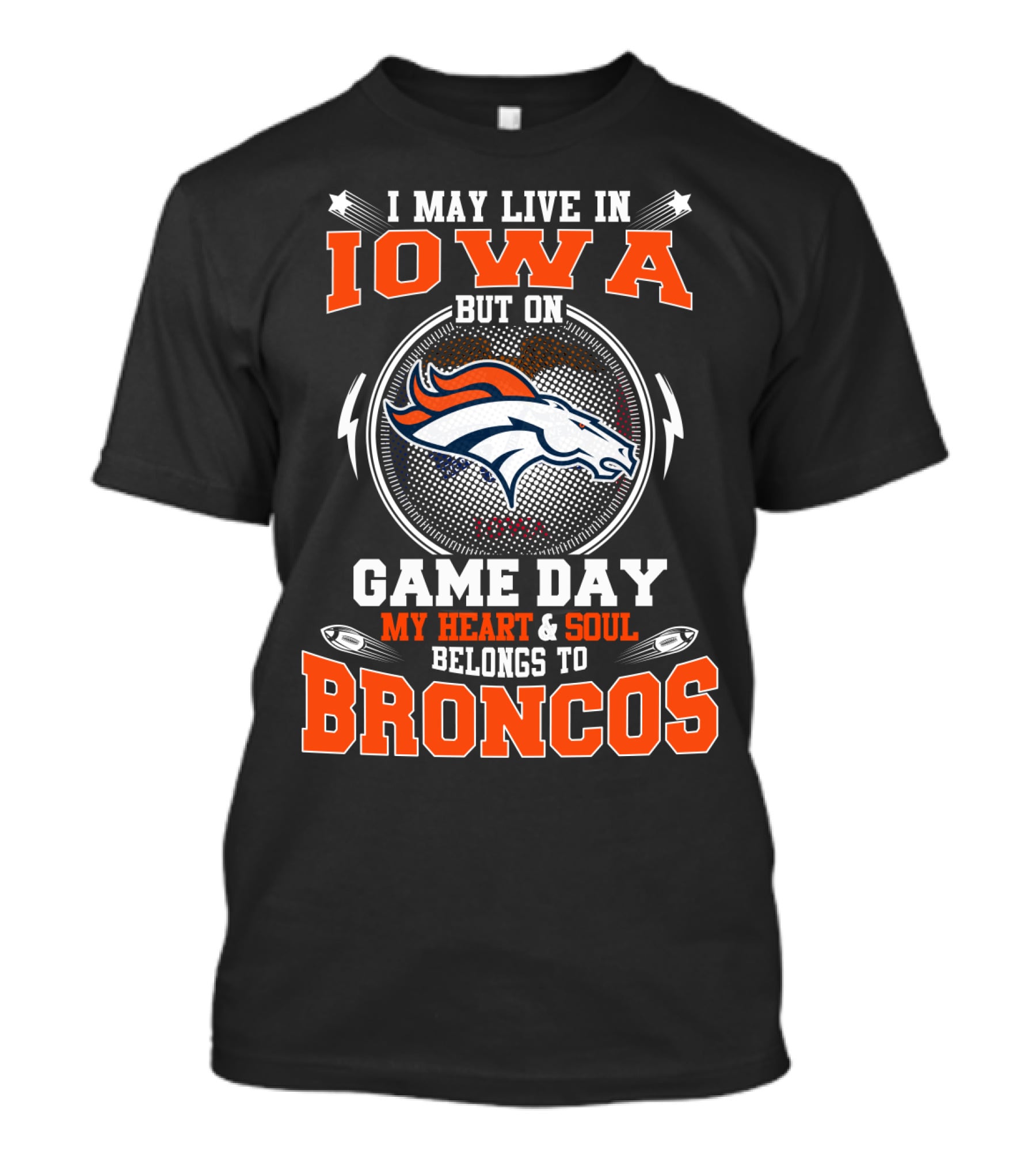 I May Live In Iowa But On Game Day My Heart And Soul Belongs To Denver Broncos T-Shirt
