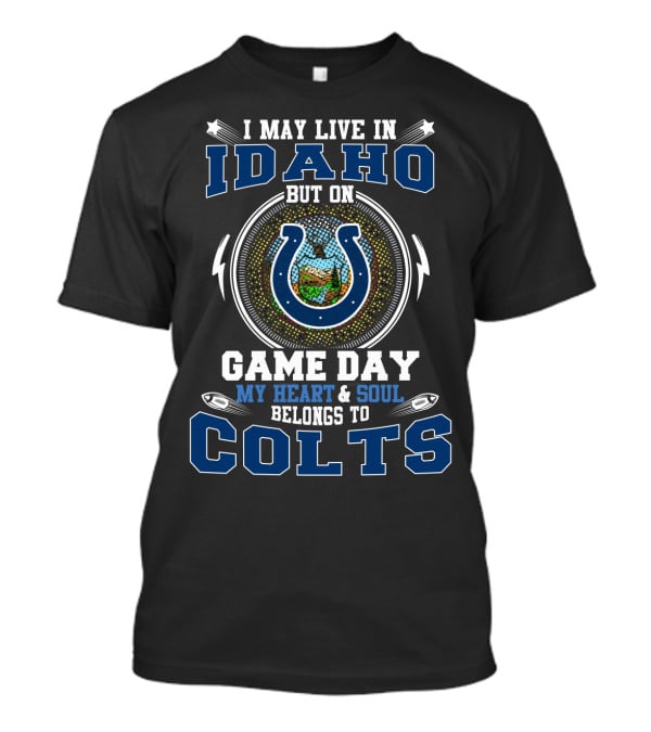 I May Live In Idaho But On Game Day My Heart And Soul Belongs To Colts T-Shirt