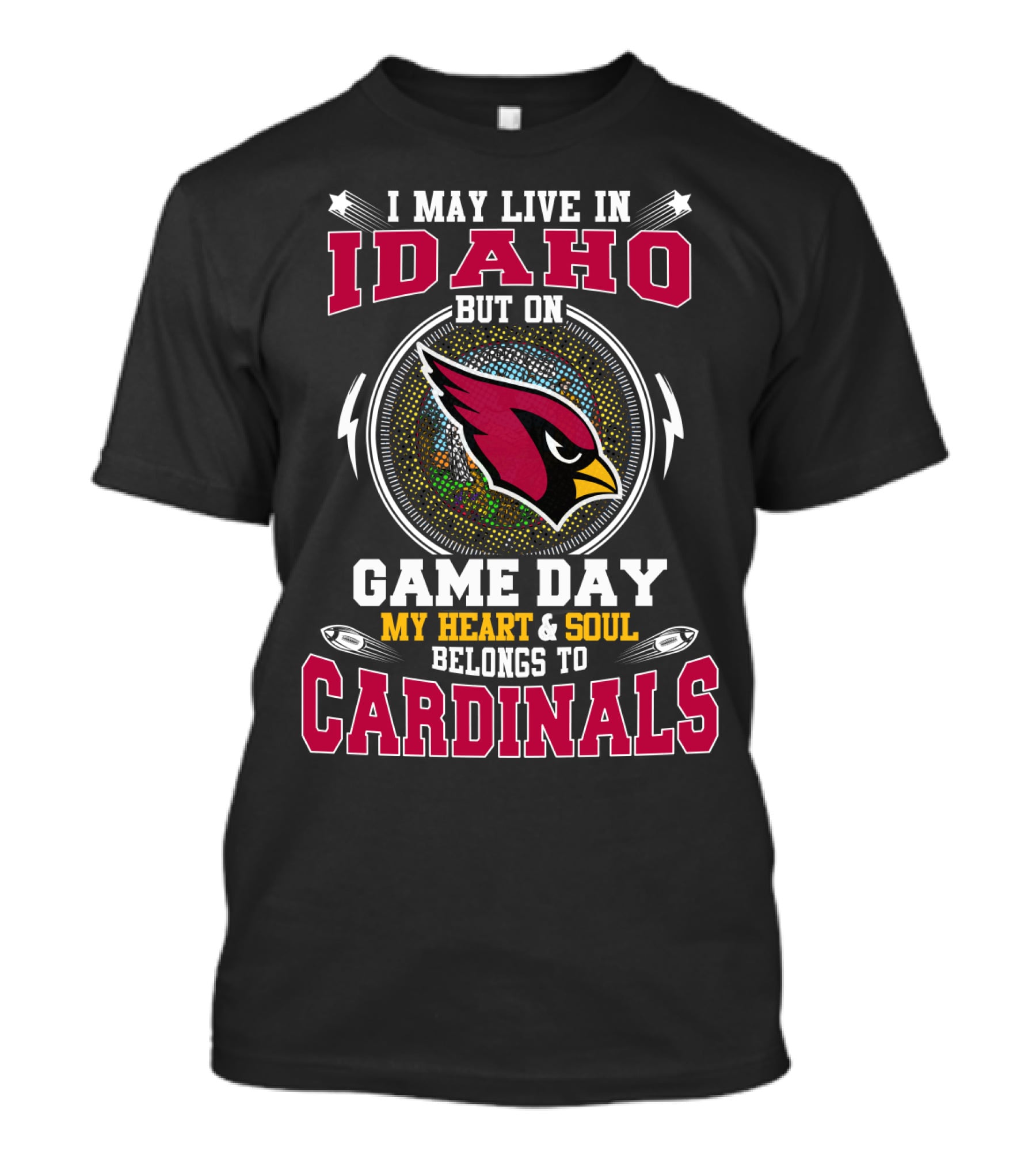 I MAY LIVE IN IDAHO BUT ON GAME DAY MY HEART And SOUL BELONGS TO CARDINALS T-Shirt