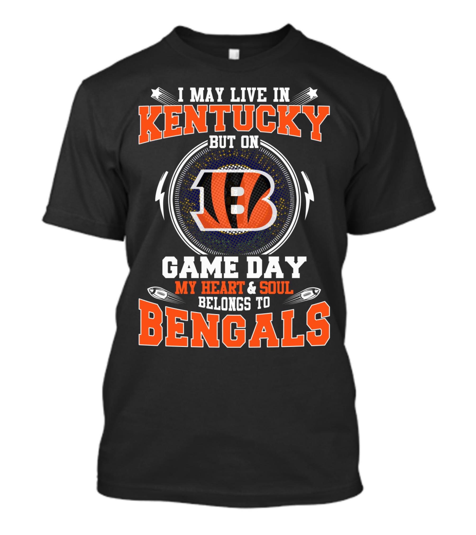 I May Live In Kentucky But On Game Day My Heart And Soul Belongs To Bengals T-Shirt