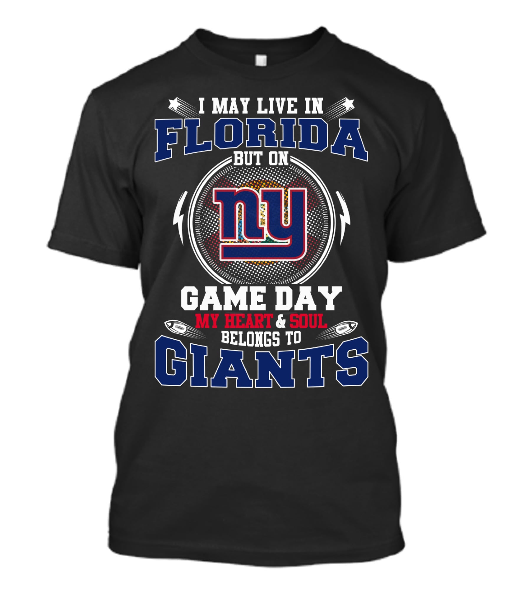 I MAY LIVE IN FLORIDA BUT ON GAME DAY MY HEART And SOUL BELONGS TO GIANTS NY T-Shirt