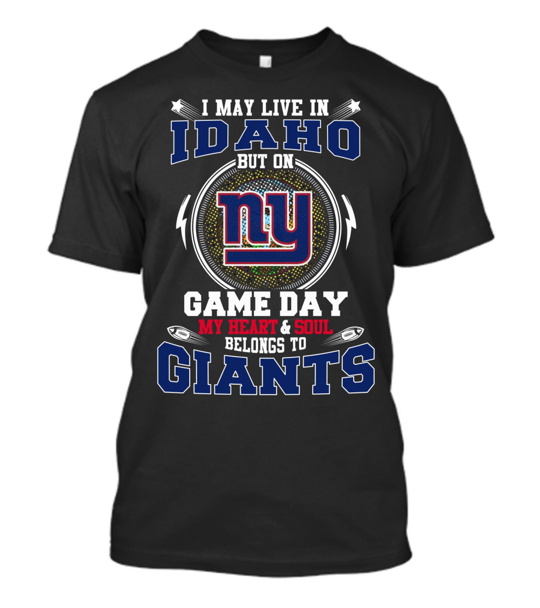 I May Live In Idaho But On Game Day My Heart And Soul Belongs To Giants NY T-Shirt