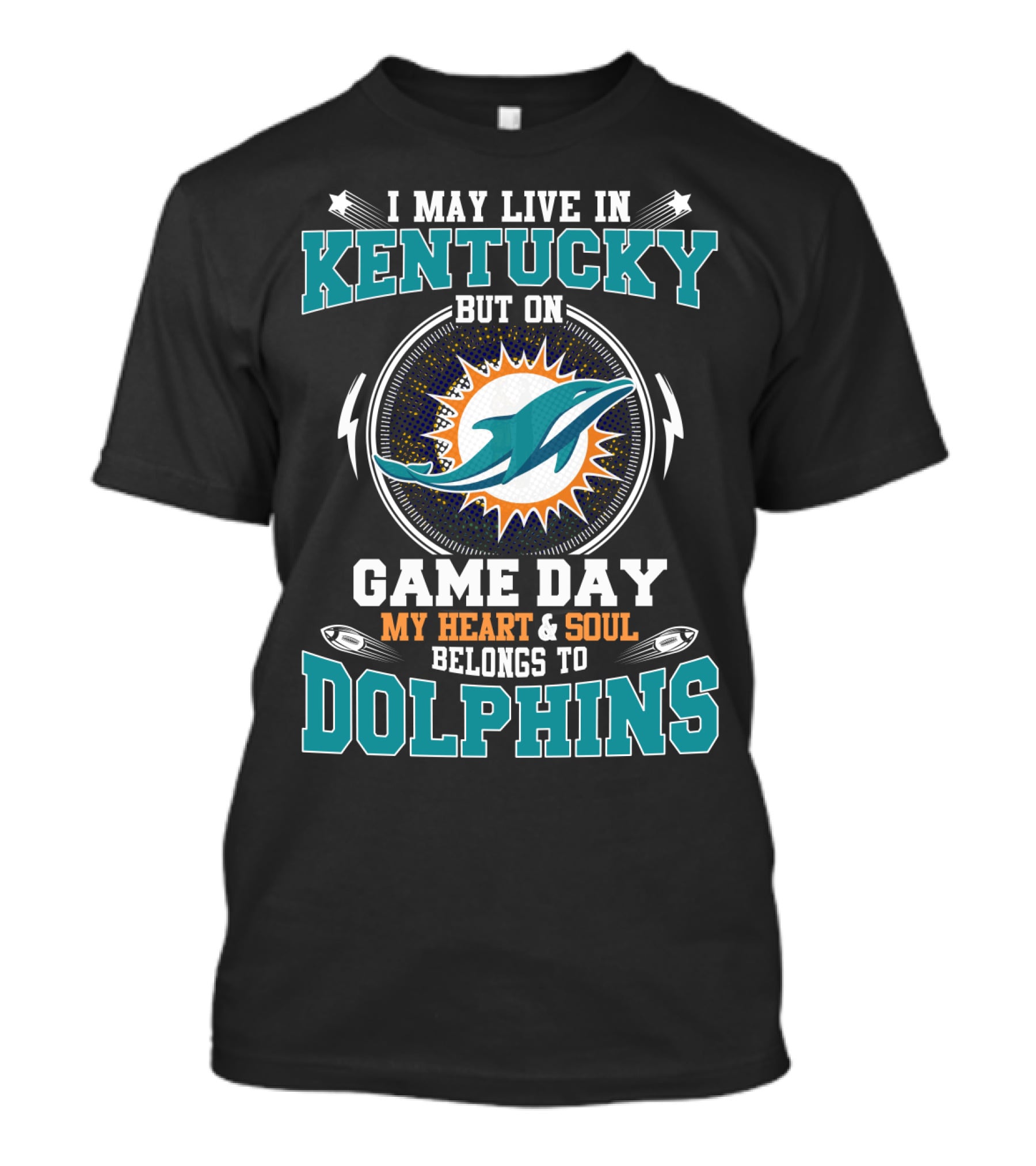 I May Live In Kentucky But On Game Day My Heart And Soul Belongs To Dolphins T-Shirt