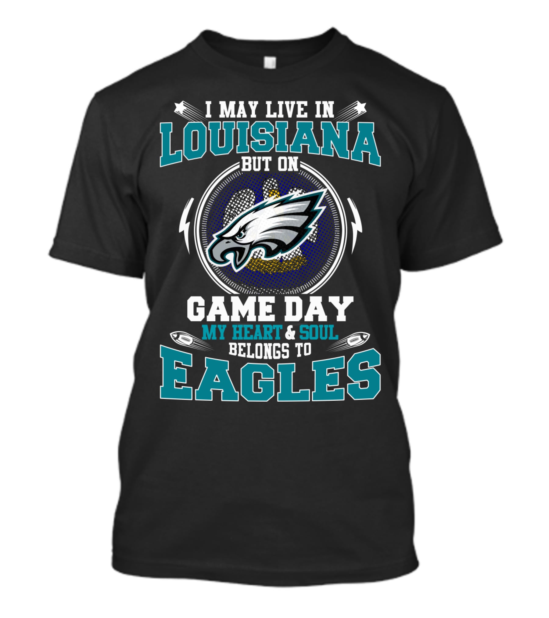 I MAY LIVE IN LOUISIANA BUT ON GAME DAY MY HEART And SOUL BELONGS TO EAGLES T-Shirt