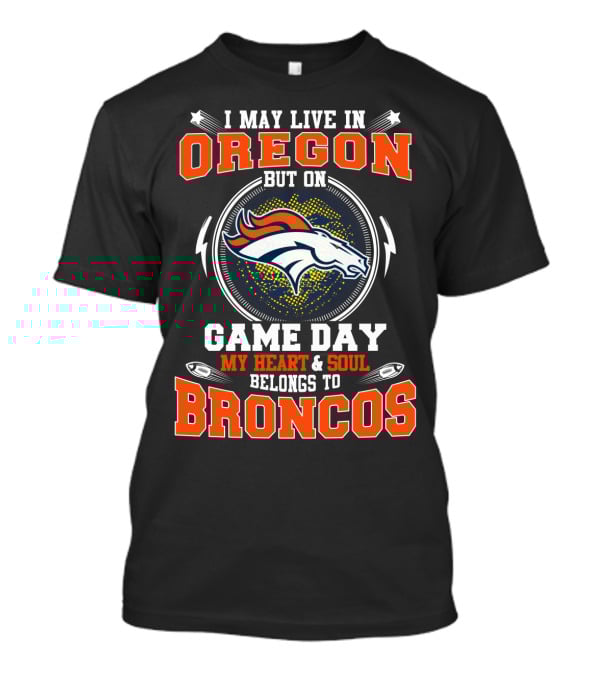 Oregon Resident With Heart And Soul Dedicated To Broncos On Game Day T-Shirt