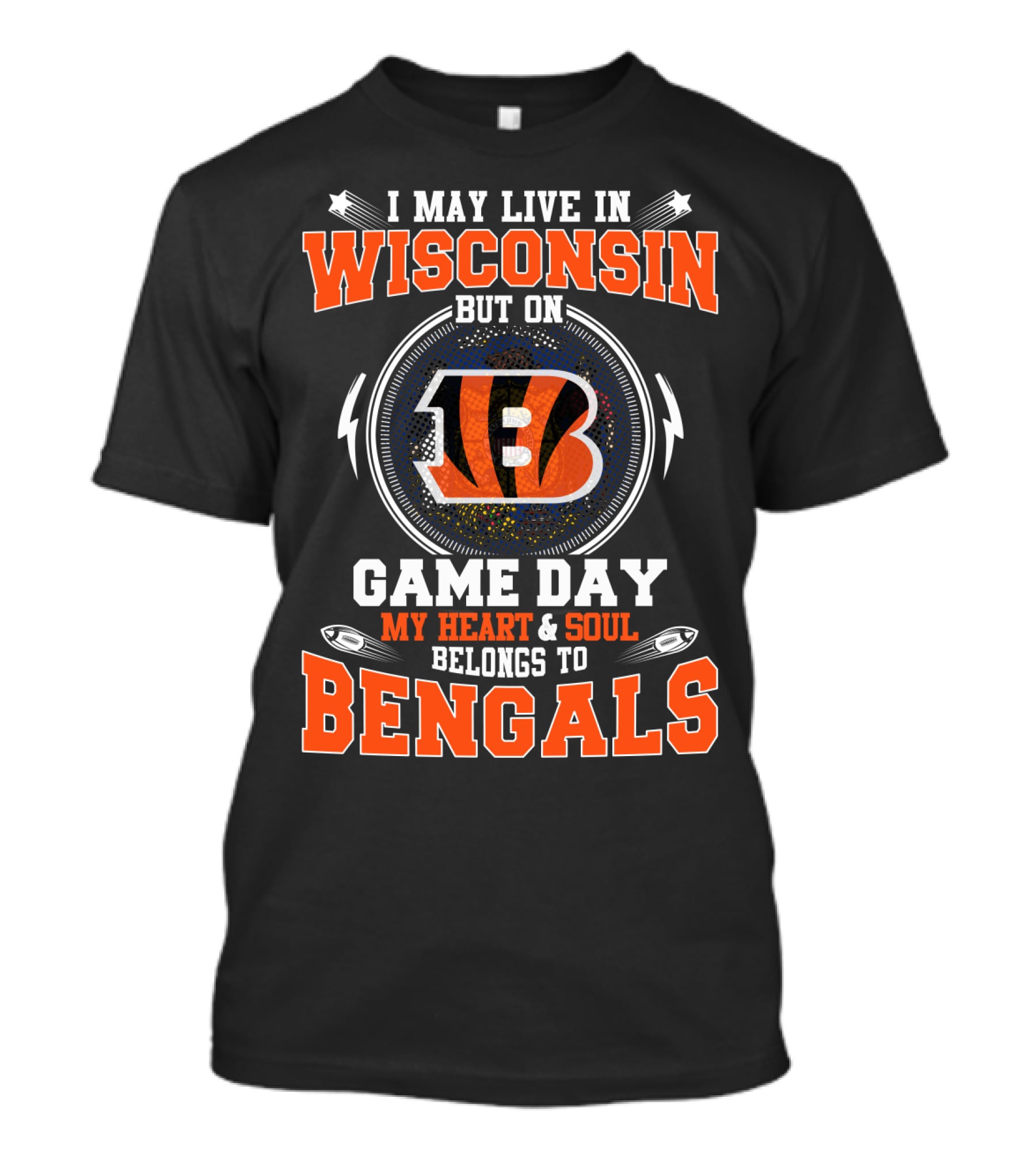 I MAY LIVE IN WISCONSIN BUT ON GAME DAY MY HEART And SOUL BELONGS TO BENGALS T-Shirt