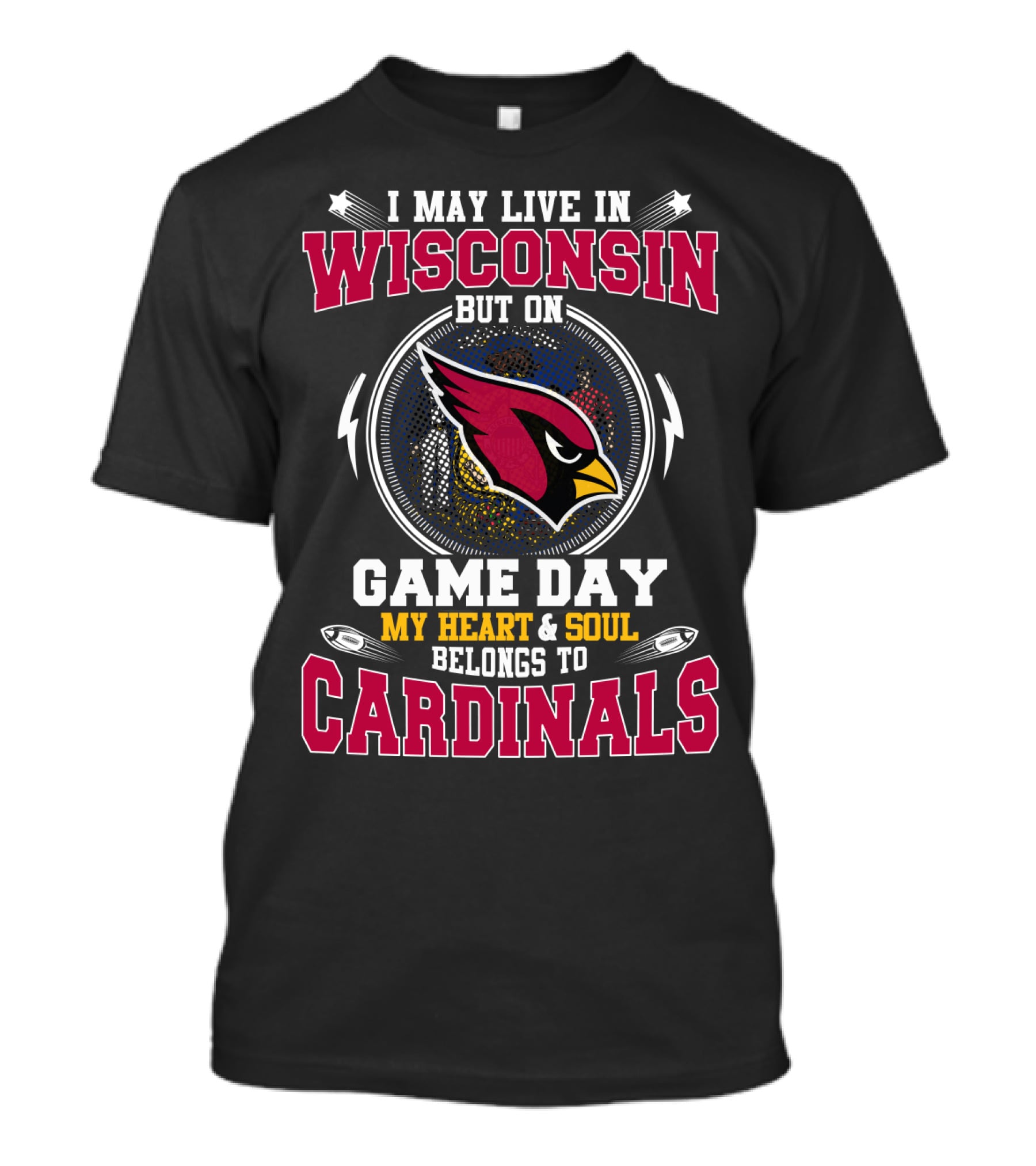 I May Live In Wisconsin But On Game Day My Heart And Soul Belongs To Cardinals T-Shirt
