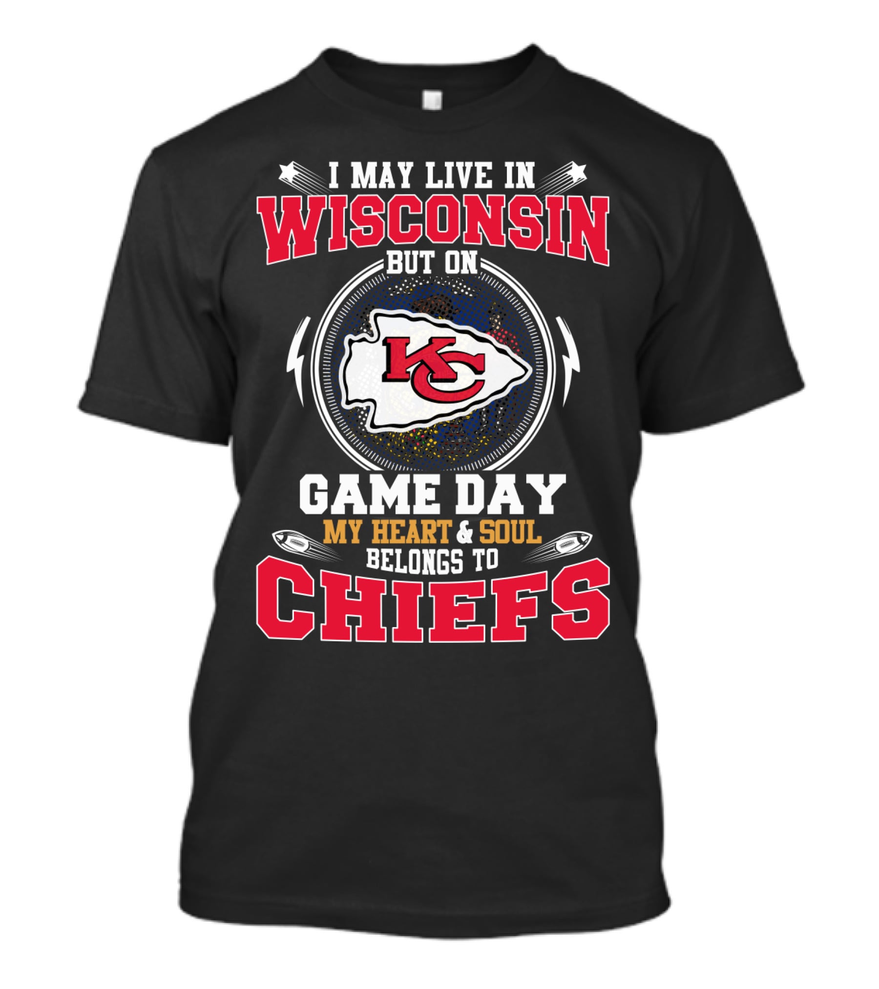 I MAY LIVE IN WISCONSIN BUT ON GAME DAY MY HEART And SOUL BELONGS TO CHIEFS T-Shirt