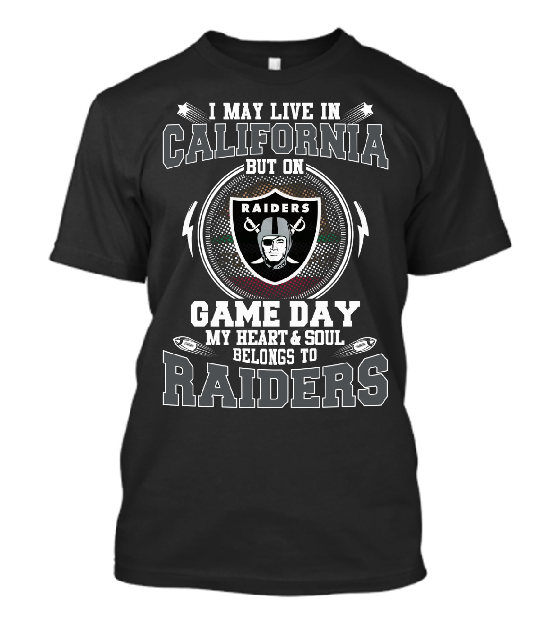 I MAY LIVE IN CALIFORNIA BUT ON GAME DAY MY HEART And SOUL BELONGS TO RAIDERS T-Shirt