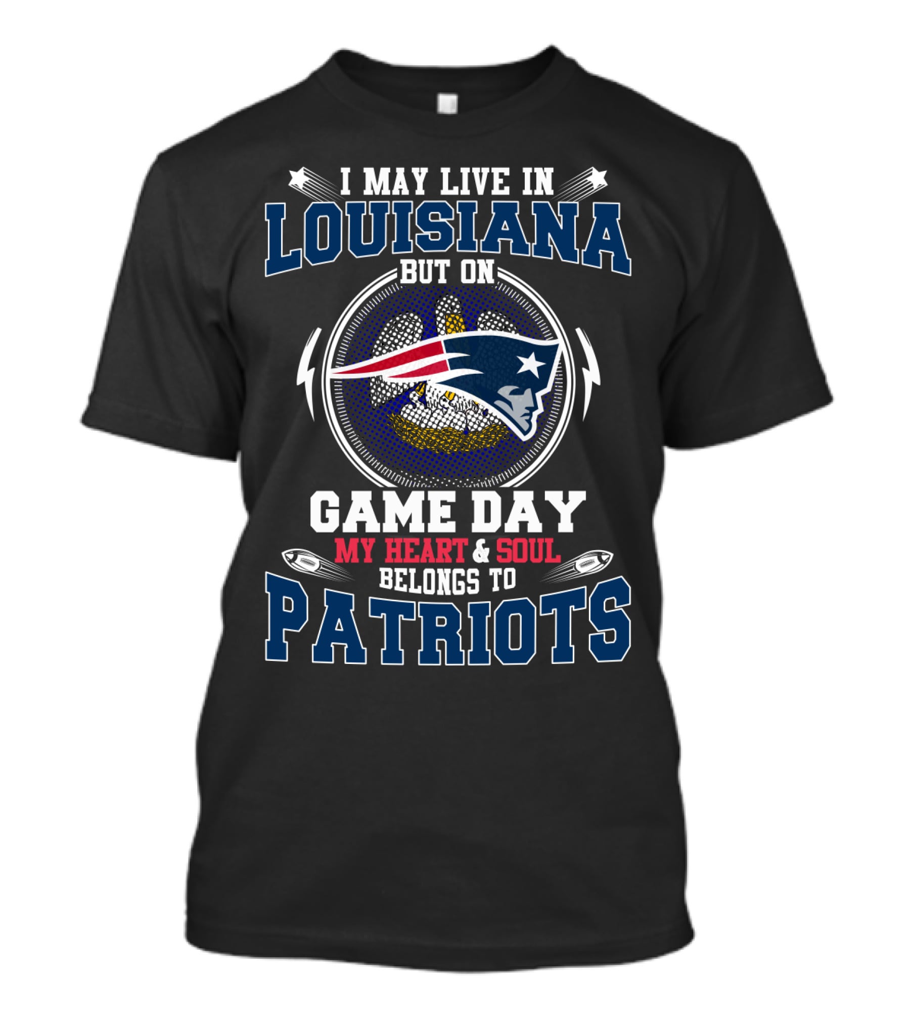 I MAY LIVE IN LOUISIANA BUT ON GAME DAY MY HEART And SOUL BELONGS TO PATRIOTS T-Shirt