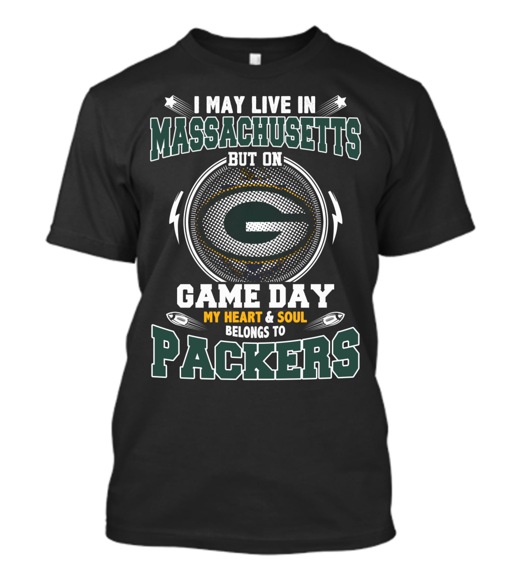 I MAY LIVE IN MASSACHUSETTS BUT ON GAME DAY MY HEART And SOUL BELONGS TO PACKERS T-Shirt