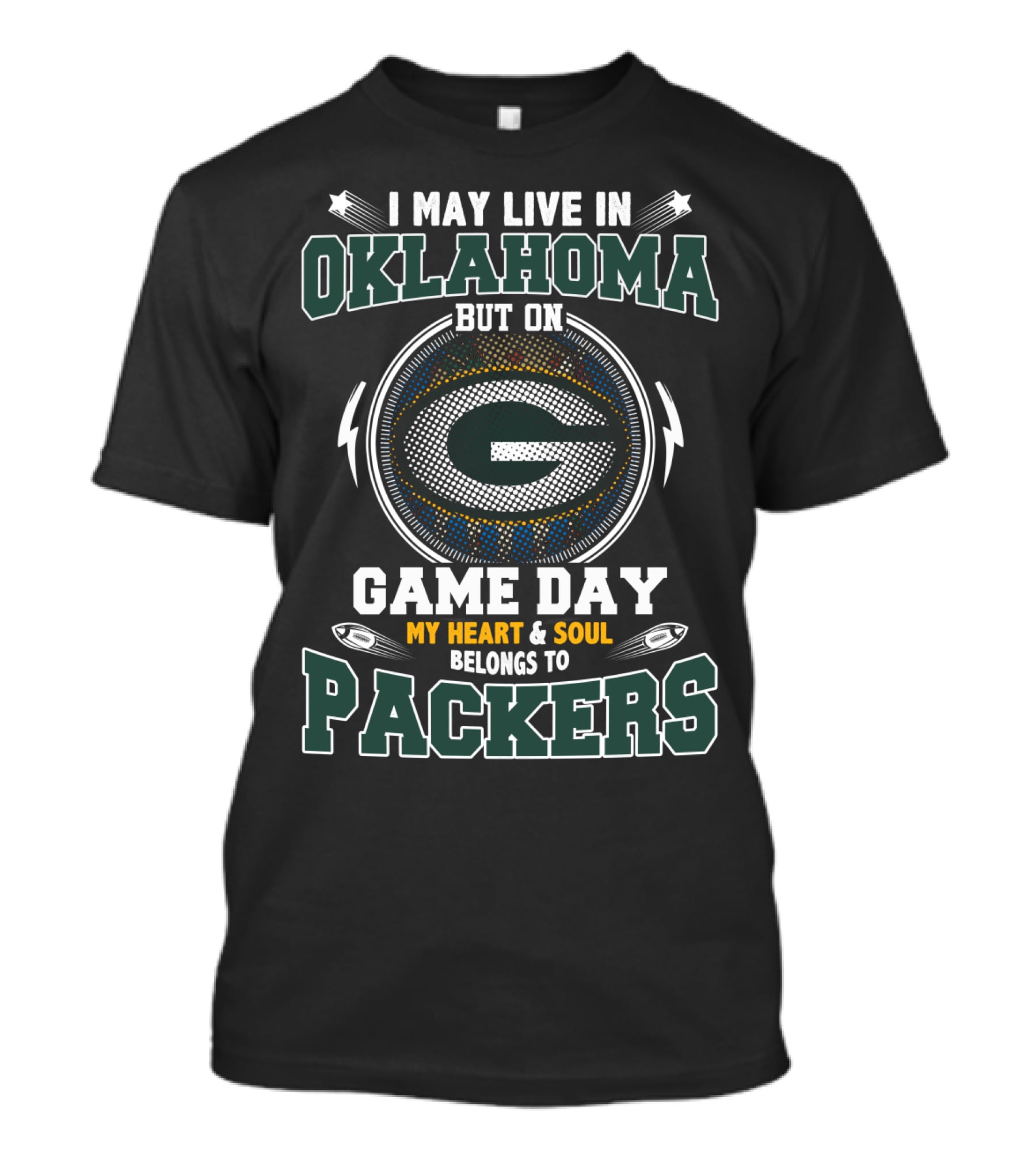 I MAY LIVE IN OKLAHOMA BUT ON GAME DAY MY HEART And SOUL BELONGS TO PACKERS T-Shirt