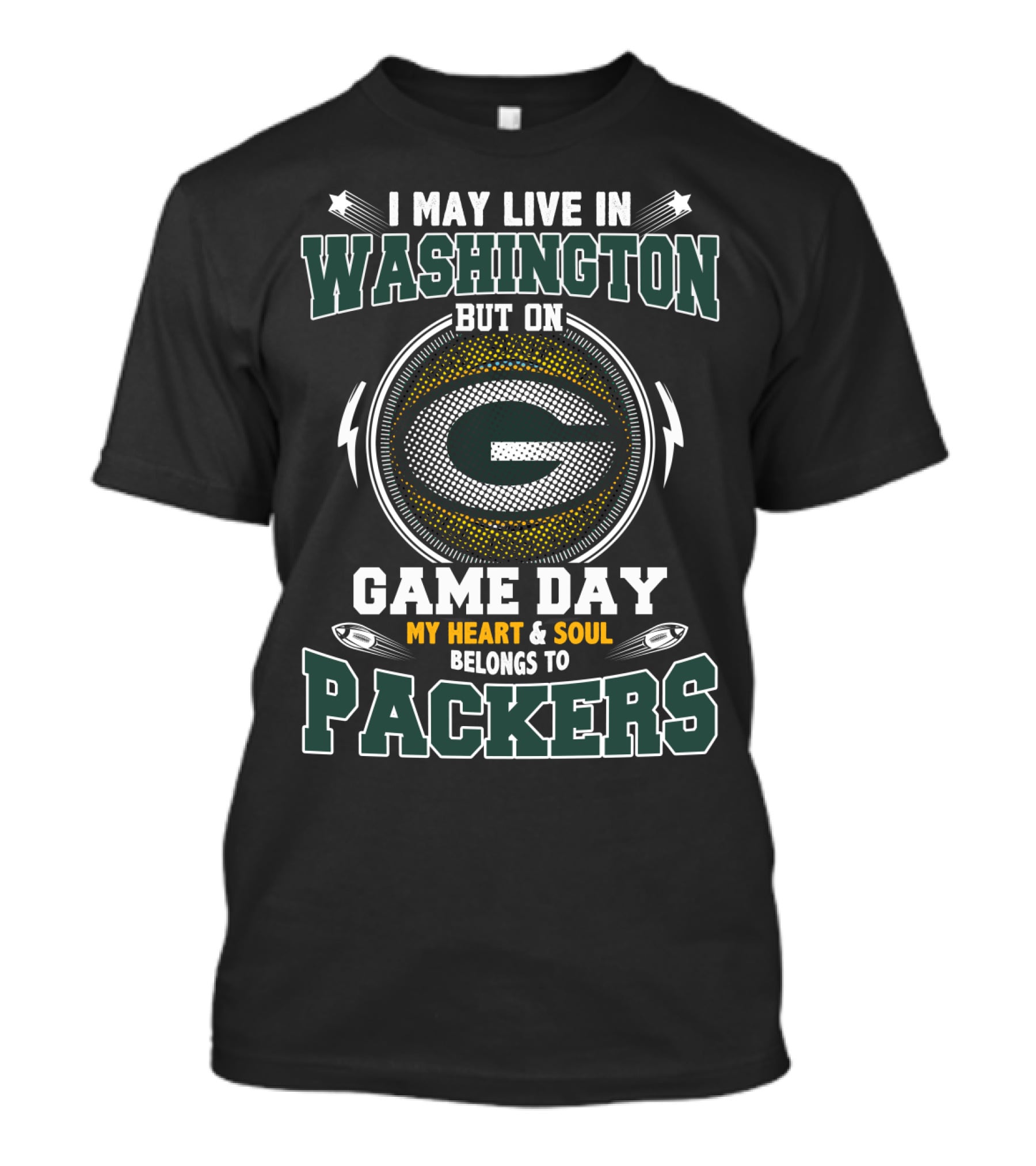 I MAY LIVE IN WASHINGTON BUT ON GAME DAY MY HEART AND SOUL BELONGS TO PACKERS T-Shirt