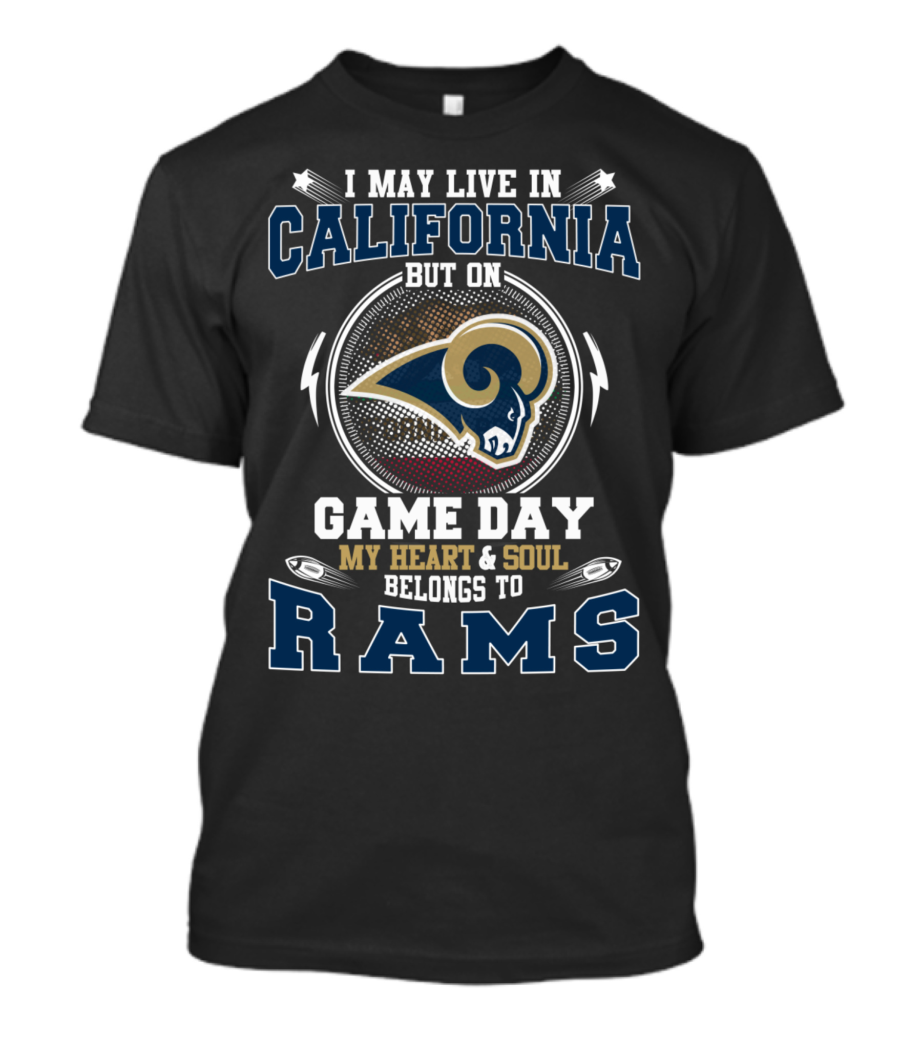 I MAY LIVE IN CALIFORNIA BUT ON GAME DAY MY HEART And SOUL BELONGS TO RAMS T-Shirt